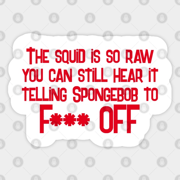 The squid is so raw you can still hear it telling spongebob to f*** off Sticker by Slothgirl Designs